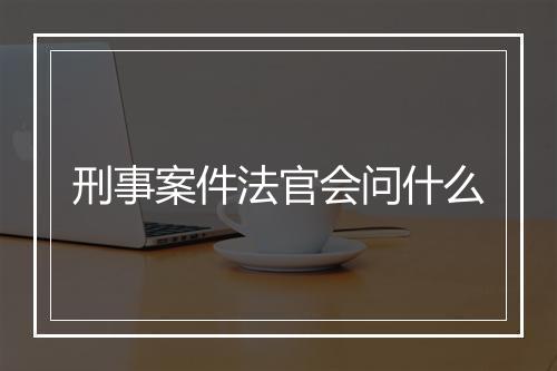 刑事案件法官会问什么
