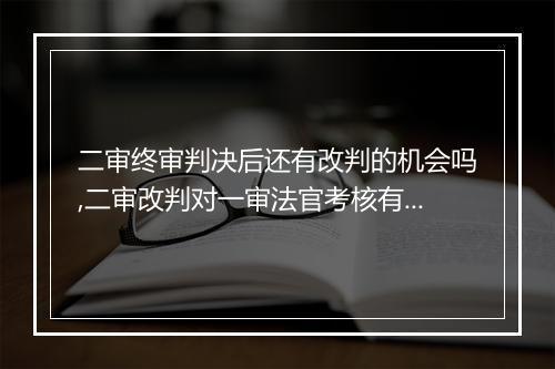 二审终审判决后还有改判的机会吗,二审改判对一审法官考核有影响吗