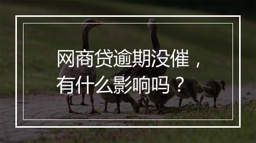 网商贷逾期没催，有什么影响吗？