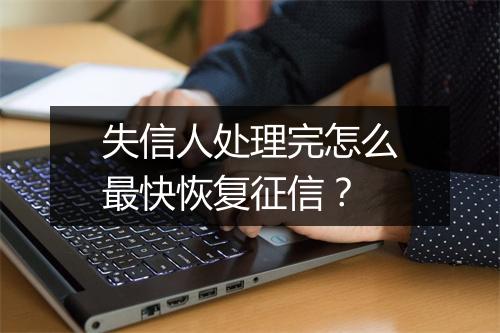 失信人处理完怎么最快恢复征信？