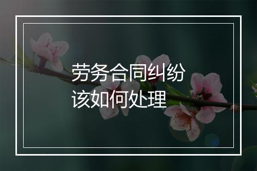 劳务合同纠纷该如何处理