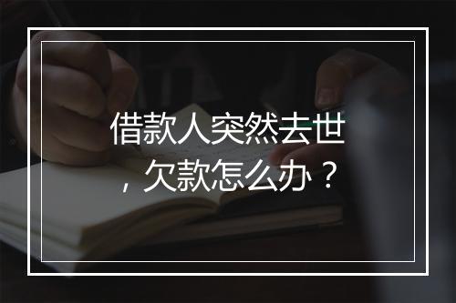借款人突然去世，欠款怎么办？