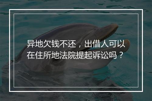 异地欠钱不还，出借人可以在住所地法院提起诉讼吗？