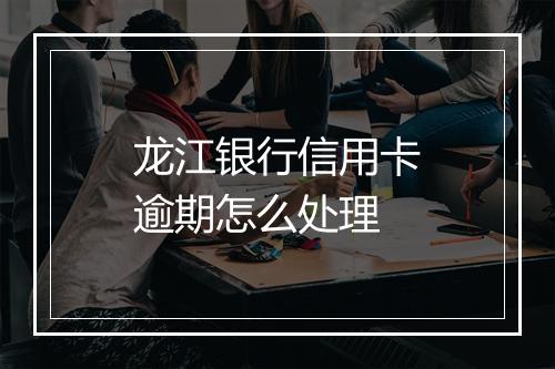 龙江银行信用卡逾期怎么处理