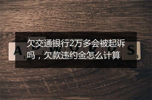 欠交通银行2万多会被起诉吗，欠款违约金怎么计算