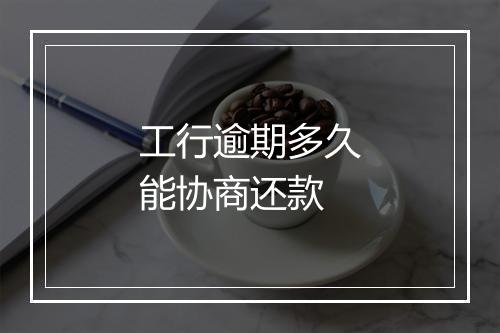 工行逾期多久能协商还款