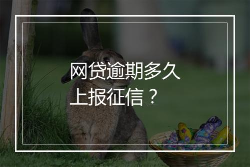 网贷逾期多久上报征信？