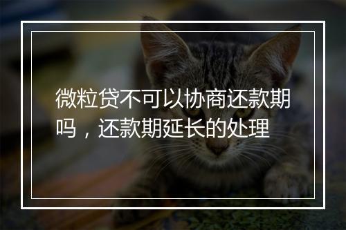 微粒贷不可以协商还款期吗，还款期延长的处理