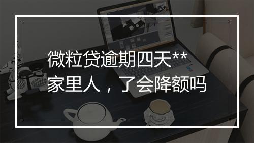 微粒贷逾期四天**家里人，了会降额吗