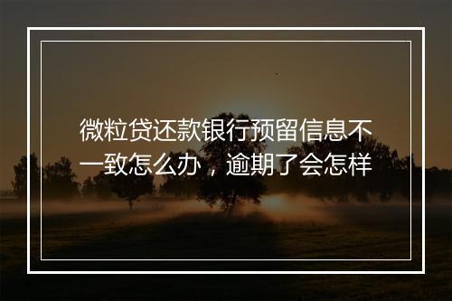 微粒贷还款银行预留信息不一致怎么办，逾期了会怎样