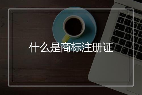 什么是商标注册证