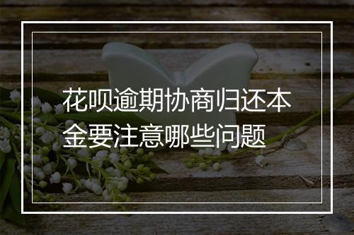 花呗逾期协商归还本金要注意哪些问题