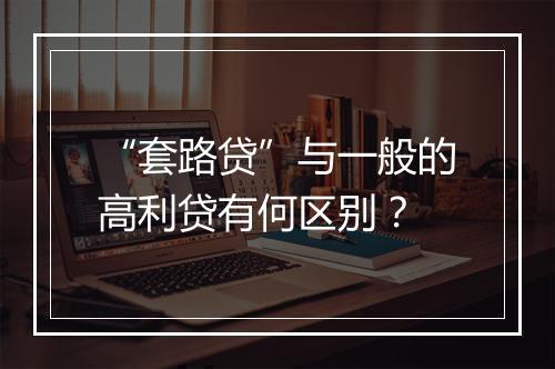 “套路贷”与一般的高利贷有何区别？