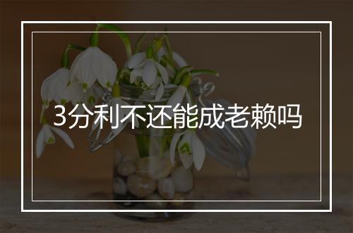 3分利不还能成老赖吗