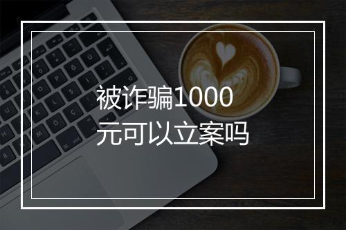 被诈骗1000元可以立案吗