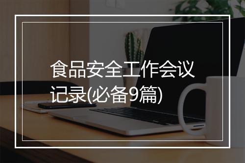 食品安全工作会议记录(必备9篇)