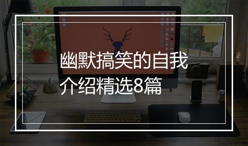 幽默搞笑的自我介绍精选8篇
