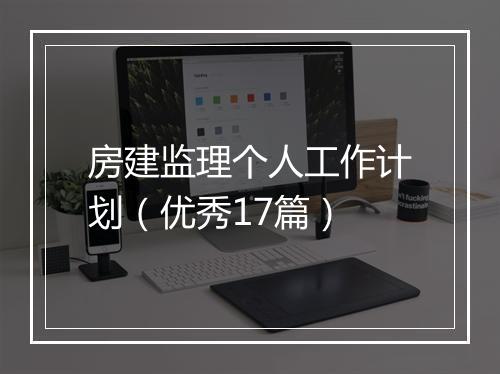 房建监理个人工作计划（优秀17篇）