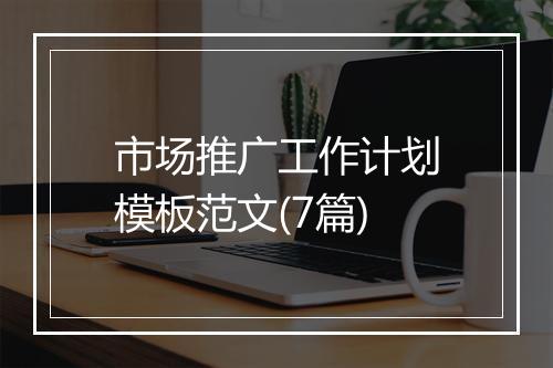 市场推广工作计划模板范文(7篇)