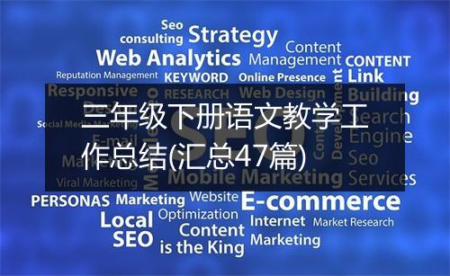 三年级下册语文教学工作总结(汇总47篇)