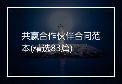 共赢合作伙伴合同范本(精选83篇)
