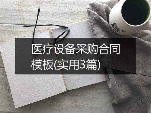 医疗设备采购合同模板(实用3篇)
