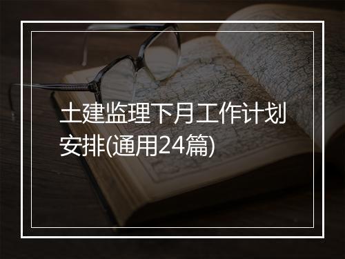 土建监理下月工作计划安排(通用24篇)