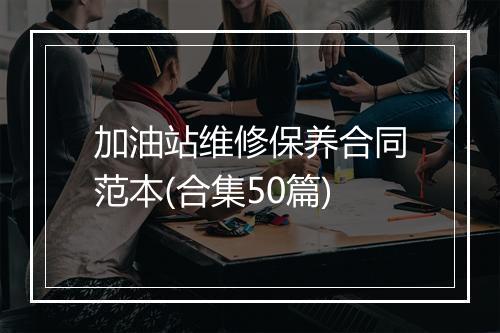 加油站维修保养合同范本(合集50篇)