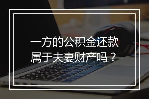 一方的公积金还款属于夫妻财产吗？