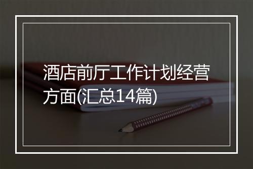 酒店前厅工作计划经营方面(汇总14篇)