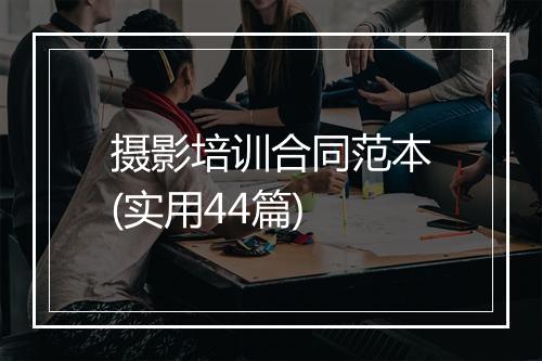 摄影培训合同范本(实用44篇)