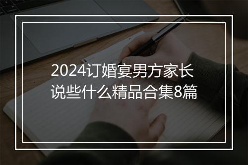 2024订婚宴男方家长说些什么精品合集8篇
