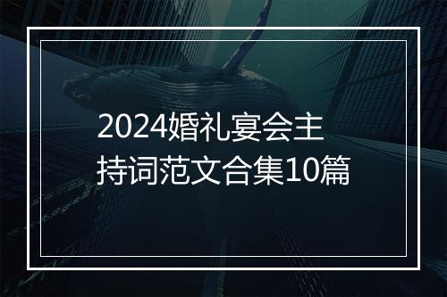 2024婚礼宴会主持词范文合集10篇