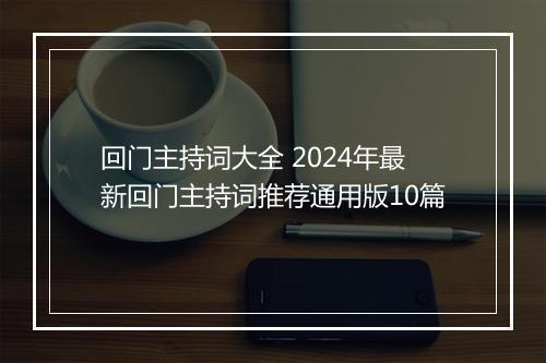 回门主持词大全 2024年最新回门主持词推荐通用版10篇