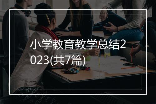 小学教育教学总结2023(共7篇)