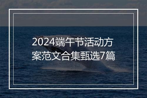 2024端午节活动方案范文合集甄选7篇