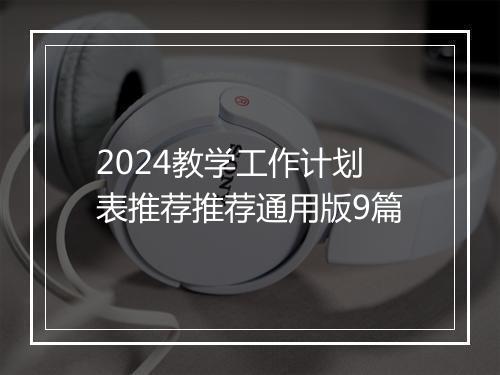 2024教学工作计划表推荐推荐通用版9篇