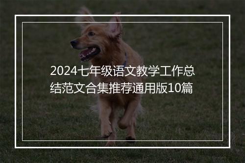 2024七年级语文教学工作总结范文合集推荐通用版10篇