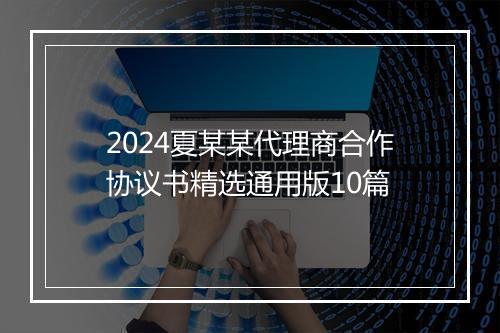 2024夏某某代理商合作协议书精选通用版10篇