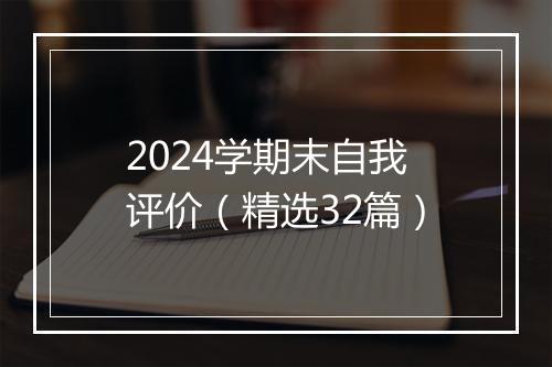 2024学期末自我评价（精选32篇）