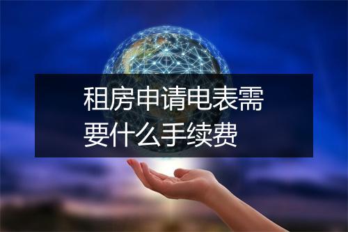租房申请电表需要什么手续费