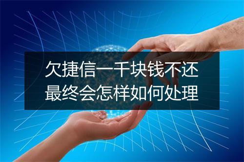 欠捷信一千块钱不还最终会怎样如何处理