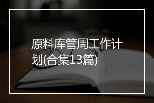 原料库管周工作计划(合集13篇)