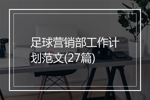 足球营销部工作计划范文(27篇)