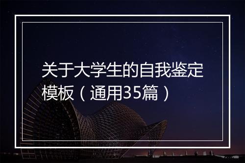 关于大学生的自我鉴定模板（通用35篇）