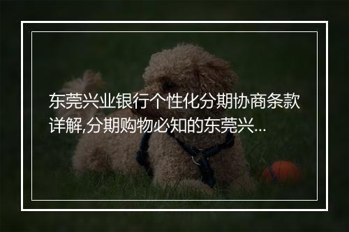 东莞兴业银行个性化分期协商条款详解,分期购物必知的东莞兴业银行分期协议要点
