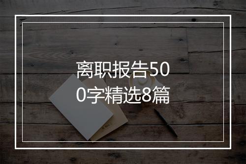 离职报告500字精选8篇