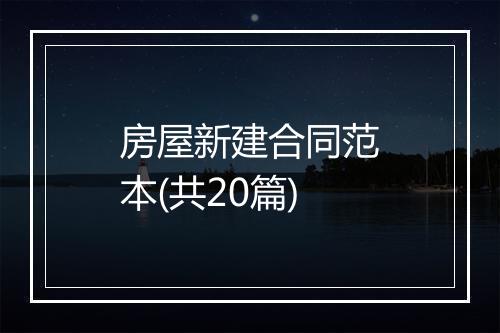 房屋新建合同范本(共20篇)