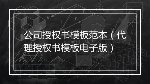 公司授权书模板范本（代理授权书模板电子版）