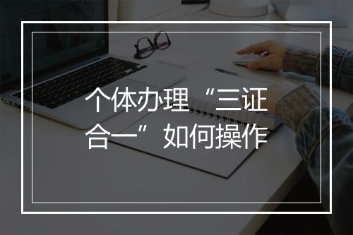 个体办理“三证合一”如何操作